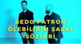 Bedo ft Patron - Ölebilirim şarkı sözleri