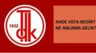 Ahde Vefa nedir, ne demek? Ahde vefa etmek ne anlama geliyor? Ahde vefa TDK'ya göre anlamı nedir?