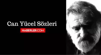 Can Yücel Sözleri | En Güzel Can Yücel Şiirleri ve Sözleri