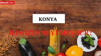 Konya'nın neyi meşhur? Konya'nın meşhur olan yemekleri ve içecekleri nedir? Konya'nın nesi meşhur?