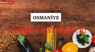 Osmaniye'nin neyi meşhur? Osmaniye'nin meşhur olan yemekleri ve içecekleri nedir? Osmaniye'nin nesi meşhur?