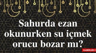 Sahurda ezan okunurken su içmek orucu bozar mı? Diyanet'e ve göre sahurda ezan okunurken su içmek orucu bozuyor mu?