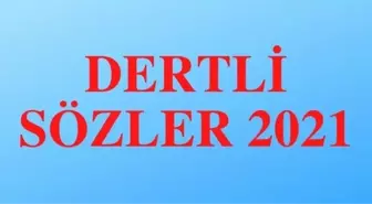 Dertli sözler 2022: En dertli, manalı, efkarlı, hüzünlü sözler! En dert sözler, kısa dertli sözler!