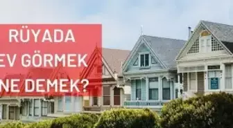 Rüyada ev görmek ne demek? Rüyada eski ev görmek ne demek?