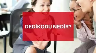 Dedikodu nedir? TDK Dedikodu anlamı ne demek? Dedikodu ile ilgili sözler!