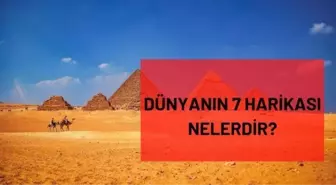 Dünyanın 7 harikası nedir? Dünyanın eski ve yeni 7 harikası nelerdir? Dünyanın yedi harikası!