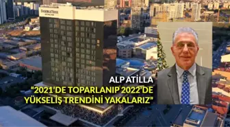 Alp Atilla: '2021'de toparlanıp 2022'de yükseliş trendini yakalarız'