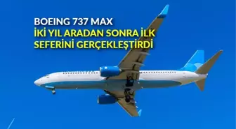 Boeing 737 Max, iki yıl aradan sonra ilk seferini gerçekleştirdi