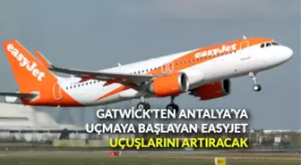 Gatwick Havalimanı'ndan Antalya'ya uçmaya başlayan Easyjet, uçuşlarını artıracak