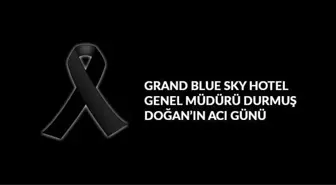 Grand Blue Sky Hotel Genel Müdürü Durmuş Doğan'ın acı günü