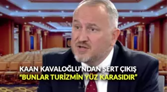 Kaan Kavaloğlu'ndan sert çıkış: 'Bunlar turizmin yüz karasıdır'