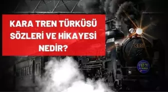 Kara Tren türküsü sözleri nelerdir? Kara Tren türküsünün hikayesi nedir? Kara Tren sözleri nedir?