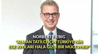 Norbert Fiebig: 'Alman tatilci için Türkiye'nin Ege kıyıları hala gizli bir mücevher'