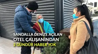 Sandalla denize açılan otel çalışanından iki gündür haber yok