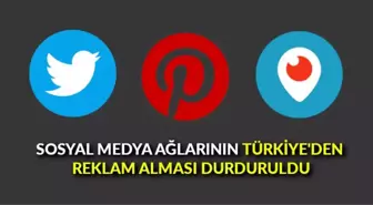 Sosyal medya ağlarının Türkiye'den reklam alması durduruldu: İlk etkilenenler Twitter, Periscope ve Pinterest oldu