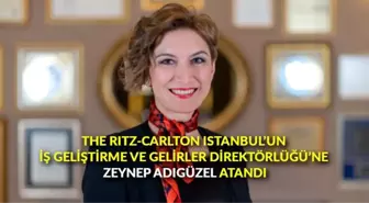 The Ritz-Carlton Istanbul'un İş Geliştirme ve Gelirler Direktörlüğü'ne, Zeynep Adıgüzel atandı