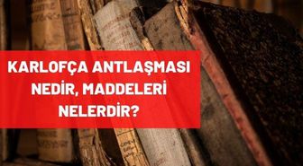 Karlofça Antlaşması nedir, maddeleri nelerdir? Karlofça Antlaşması önemi nedir?