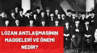 Lozan Antlaşması maddeleri nelerdir? Lozan Antlaşması nedir, ne zaman bitiyor? Lozan Antlaşması önemi nedir?