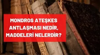 Mondros Ateşkes Antlaşması nedir, maddeleri ve önemi nedir? Mondros Mütarekesi sonuçları nelerdir?