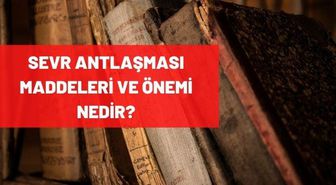 Sevr Antlaşması nedir, maddeleri ve önemi nedir? Sevr Antlaşmasının sonuçları nelerdir?