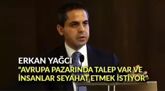 Erkan Yağcı: 'Avrupa pazarında bir talep var ve insanlar seyahat etmek istiyor'