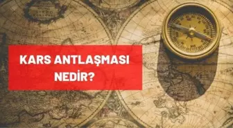 Kars Antlaşması nedir? Maddeleri, tarihi, kimler arasında imzalanmıştır? Kars Antlaşması sonuçları nedir?