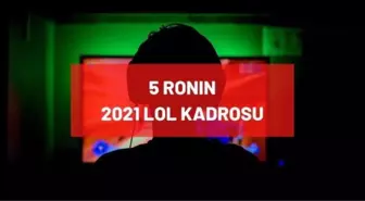 5 Ronin 2021 League of Legends kadrosunda kimler var? Yeni güncel kadroda hangi oyuncular bulunuyor?