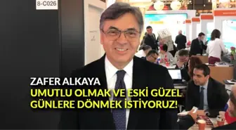 Zafer Alkaya: 'Umutlu olmak ve eski güzel günlere dönmek istiyoruz'