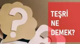 Teşri ne demek? Teşri anlamı ne?