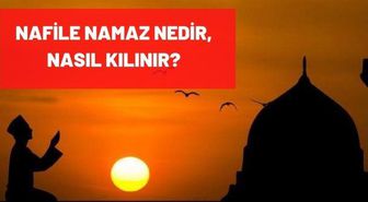 Nafile Namazlar: Nafile Namazlar nelerdir, nasıl kılınır? Nafile namaz ne demek, nedir? Nafile namaz için en uygun vakit ne zamandır?