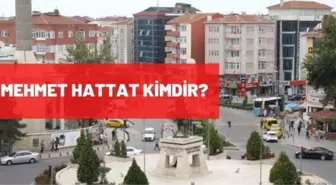 Mehmet Hattat kimdir, kaç yaşında, nereli, mesleği nedir?