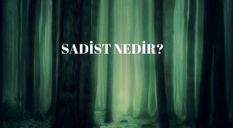 Sadist nedir? Sadist kime denir? Sadizm nedir? Sadist sözlük anlamı nedir?