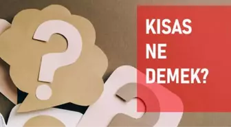 Kısas ne demek? Kısas nedir anlamı ne?