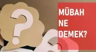 Mübah ne demek? Mübah anlamı ne?
