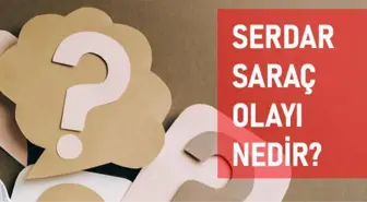 Serdar Saraç olayı nedir? Serdar Saraç kimdir? Serdar Saraç ne dedi?
