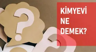 Kimyevi ne demek? Kimyevi anlamı ne?