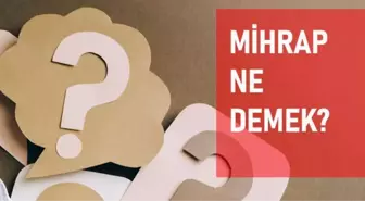 Mihrap ne demek? Mihrap anlamı ne?
