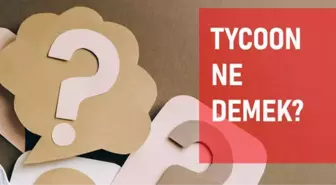 Tycoon ne demek? Tycoon anlamı ne?