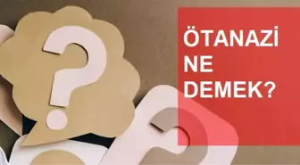 Ötanazi ne demek? Ötanazi anlamı nedir?
