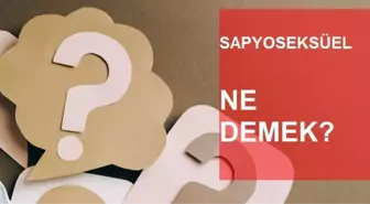 Sapyoseksüellik ne demek? Sapyoseksüel anlamı nedir?