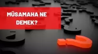 Müsamaha ne demek? Müsamaha nedir?