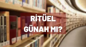 Ritüel yapmak günah mı? Ritüel şirke sokar mı?