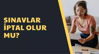 Sınavlar iptal olur mu? Lise ve ortaokullarda sınavlar olacak mı?