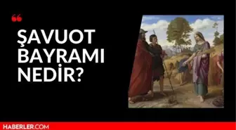 Şavuot bayramı nedir? Şavuot bayramı ne zaman kutlanır?