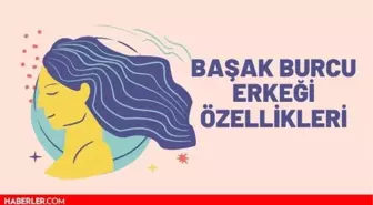 Başak Erkeği Özellikleri: Başak Burcu Erkeği Özellikleri ve Aşk İlişkisi