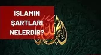 İslam'ın şartları nelerdir? İslam'ın şartı kaçtır? İslam'ın ve İman'ın şartları neler? İslamın şartları maddeleri ve açıklamaları