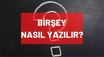 Birşey nasıl yazılır? TDK'ya göre bir şey ayrı mı bitişik mi yazılır? 'Birşey' doğru yazılışı nedir?