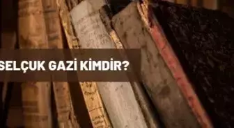 Selçuk Gazi kimdir? Selçuk Gazi hangi dönemde yaşamıştır?