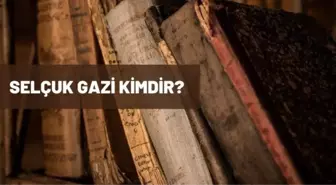 Selçuk Gazi kimdir? Selçuk Gazi hangi dönemde yaşamıştır?