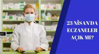 23 Nisan'da Eczaneler açık mı? 23 Nisan'da Eczane çalışma saatleri!